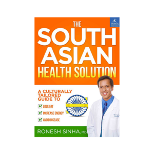 The South Asian Health Solution: A Culturally Tailored Guide to Lose Fat, Increase Energy and Avoid Disease